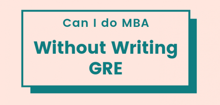 Can I Do MBA Without Writing GRE Test?