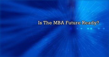 Is the MBA Future Ready? B-School Leaders in India Most Confident About Delivering Technological Change Is the MBA Future Ready